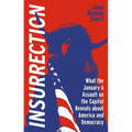 Insurrection: What the January 6 Assault on the Capitol Reveals about America and Democracy