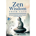 Zen Wisdom from Cats: Discover the Profound Lessons Cats Teach us Every day -- Lessons In Spirituality, Mindfulness and the Art of being Present ISBN: