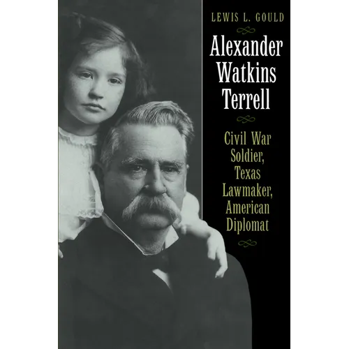 Alexander Watkins Terrell: Civil War Soldier, Texas Lawmaker, American Diplomat - Paperback