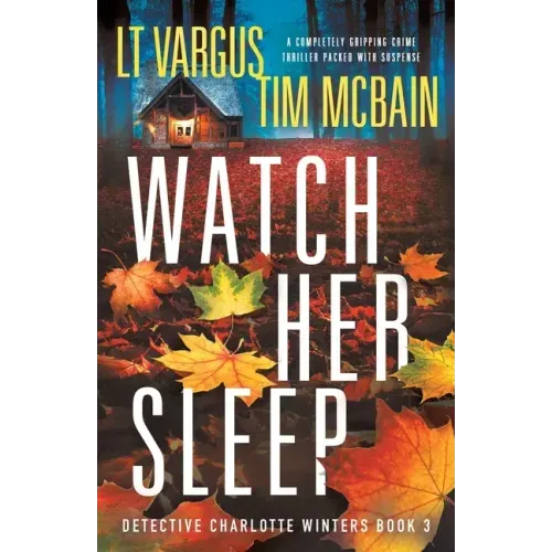 Watch Her Sleep: A completely gripping crime thriller packed with suspense