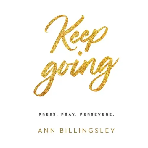 Keep Going: Press. Pray. Persevere.