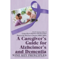 A Caregiver's Guide for Alzheimer's and Dementia: Nine Key Principles