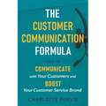 The Customer Communication Formula: How to communicate with your customers and boost your customer service brand