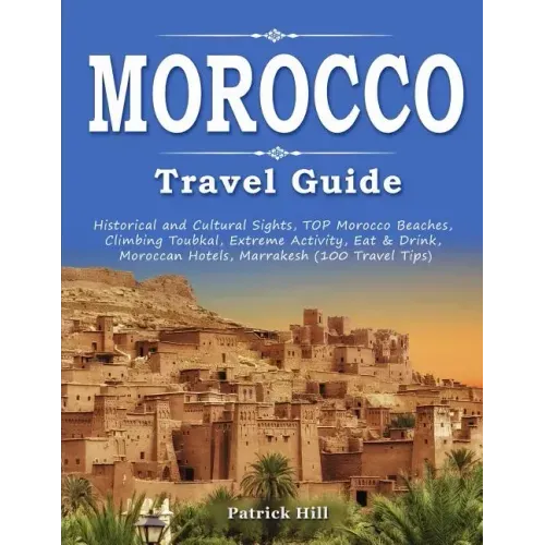 MOROCCO Travel Guide: Historical and Cultural Sights, TOP Morocco Beaches, Climbing Toubkal, Extreme Activity, Eat & Drink, Moroccan Hotels,