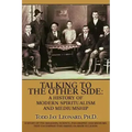 Talking to the Other Side: A History of Modern Spiritualism and Mediumship: A Study of the Religion, Science, Philosophy and Mediums that Encompa