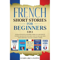 French Short Stories for Beginners 5 in 1: Over 500 Dialogues and Daily Used Phrases to Learn French in Your Car. Have Fun & Grow Your Vocabulary, wit