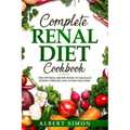 Complete Renal Diet Cookbook: The Optimal Recipe Book to Manage Kidney Disease and Avoid Dialysis!