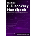 The Little E-Discovery Handbook: A reference guide for lawyers and legal professionals.
