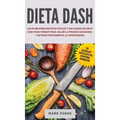 Dieta DASH: Las 60 Mejores Recetas Fáciles Y Deliciosas De Dieta Dash Para Perder Peso, Bajar La Presión Sanguínea Y Detener Rápid
