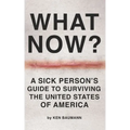 What Now?: A Sick Person's Guide to Surviving the United States of America