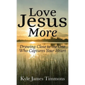 Love Jesus More: Drawing Close to the One Who Captures Your Heart