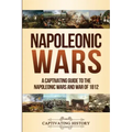 Napoleonic Wars: A Captivating Guide to the Napoleonic Wars and War of 1812