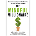 The Mindful Millionaire: Overcome Scarcity, Experience True Prosperity, and Create the Life You Really Want