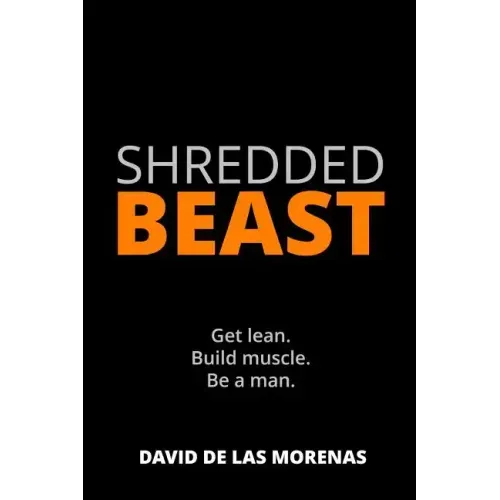 Shredded Beast: Get lean. Build muscle. Be a man.