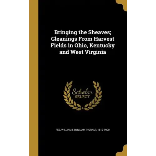 Bringing the Sheaves; Gleanings From Harvest Fields in Ohio, Kentucky and West Virginia