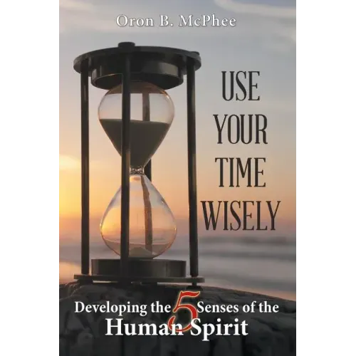 Use Your Time Wisely: Developing the 5 Senses of the Human Spirit