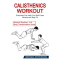 Calisthenics Workout: Exercises Can Help You Build Lean Muscle and Stay Fit (Workout Routines - Full Body Transformation Guide)