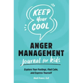 Keep Your Cool: Anger Management Journal for Kids: Explore Your Feelings, Find Calm, and Express Yourself