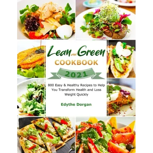 Lean and Green Cookbook 2021: 800 Easy & Healthy Recipes to Help You Transform Health and Loss Weight Quickly