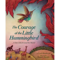 The Courage of the Little Hummingbird: A Tale Told Around the World