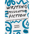 Writing Speculative Fiction: Creative and Critical Approaches