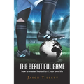 The Beautiful Game: how to master football and your own life