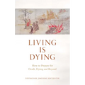 Living Is Dying: How to Prepare for Death, Dying and Beyond