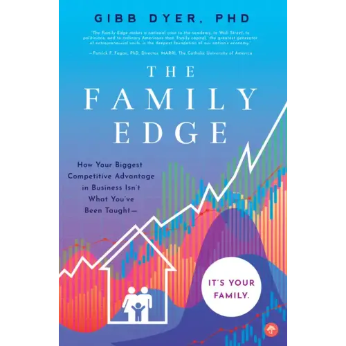 The Family Edge: How Your Biggest Competitive Advantage in Business Isn't What You've Been Taught . . . It's Your Family