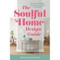 The Soulful Home Design Guide: Fill Your Home and Life with Beauty, Love, Peace, and Prosperity