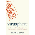 Virusphere: From Common Colds to Ebola Epidemics--Why We Need the Viruses That Plague Us
