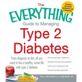 The Everything Guide to Managing Type 2 Diabetes: From Diagnosis to Diet, All You Need to Live a Healthy, Active Life with Type 2 Diabetes - Find Out