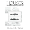 Houses: And Some Things That Matter