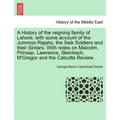 A History of the Reigning Family of Lahore, with Some Account of the Jummoo Rajahs, the Seik Soldiers and Their Sirdars. with Notes on Malcolm, Prinse