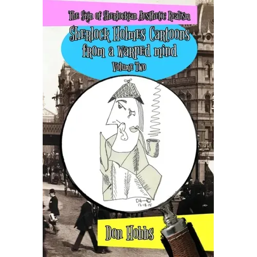 A Sign of Sherlockian Realism: Sherlock Holmes Cartoons from a warped mind Volume Two