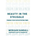 Beauty In The Struggle: Finding Your Faith in Testing Times