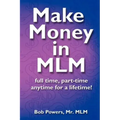 Make Money in MLM: Full Time, Part Time, Anytime for a Lifetime