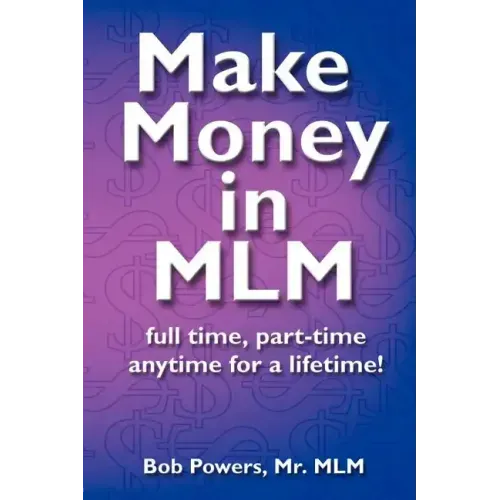 Make Money in MLM: Full Time, Part Time, Anytime for a Lifetime