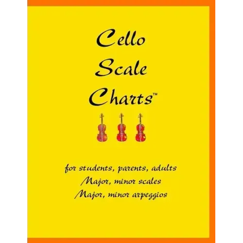 Cello Scale Charts: For students, parents, adults; major and minor scales and arpeggios