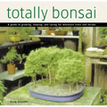 Totally Bonsai: A Guide to Growing, Shaping, and Caring for Miniature Trees and Shrubs