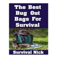 The Best Bug Out Bags For Survival: The Ultimate Guide On How To Put Together A High Quality Bug Out Bag and the Best Models of Bug Out Bags On The Ma