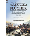 The Campaigns of Field-Marshal Blücher During the Seven Years War, the Revolutionary War and the Napoleonic Wars, 1758-1815