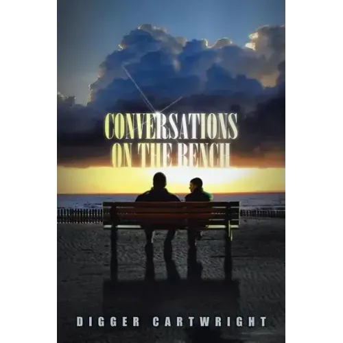 Conversations on the Bench: Life Lessons from the Wisest Man I Ever Knew