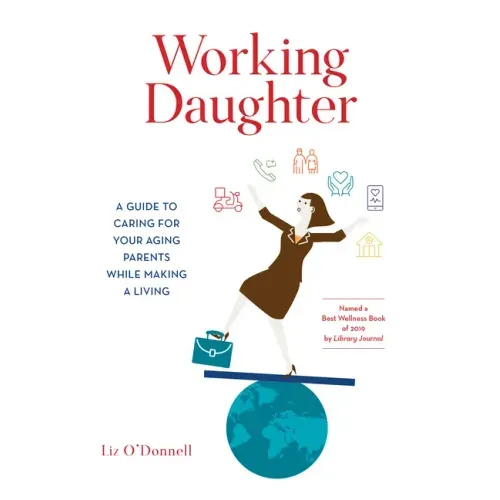Working Daughter: A Guide to Caring for Your Aging Parents While Making a Living