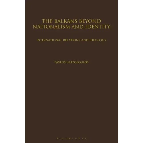The Balkans Beyond Nationalism and Identity: International Relations and Ideology