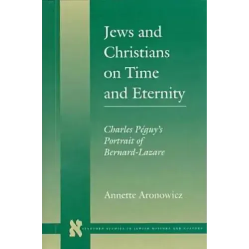 Jews and Christians on Time and Eternity: Charles Péguy's Portrait of Bernard-Lazare