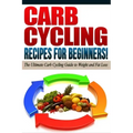 CARB CYCLING - The Best Carb Cycling Recipes for Beginners!: ARB CYCLING - The Ultimate Carb Cycling Guide to Weight and Fat Loss