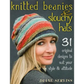 Knitted Beanies & Slouchy Hats: 31 Original Designs to Suit Your Style & Attitude