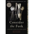 Consider the Fork: A History of How We Cook and Eat