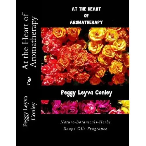 At the Heart of Aromatherapy: Nature-Botanicals-Herbs-Soaps-Oils-Fragrance