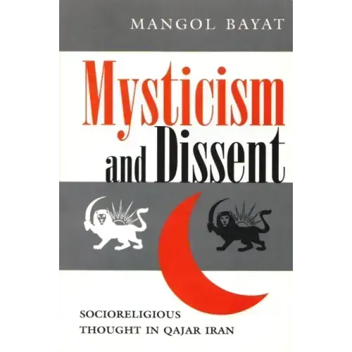 Mysticism and Dissent: Socioreligious Thought in Qajar Iran